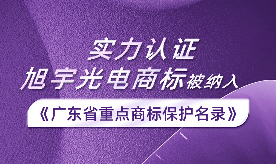 實(shí)力認(rèn)證丨旭宇光電商標(biāo)入選2023年度廣東省重點(diǎn)商標(biāo)保護(hù)名錄